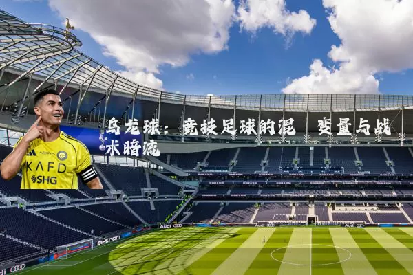 乌龙球:竞技足球的混沌变量与战术暗流