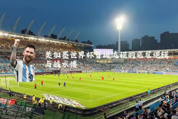 美加墨世界杯晋级流程的底层逻辑与战术博弈