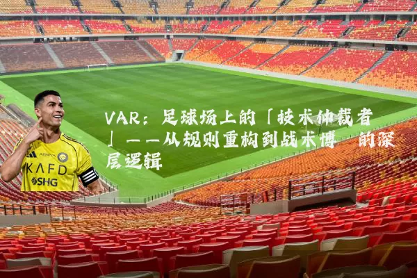 VAR：足球场上的「技术仲裁者」——从规则重构到战术博弈的深层逻辑
