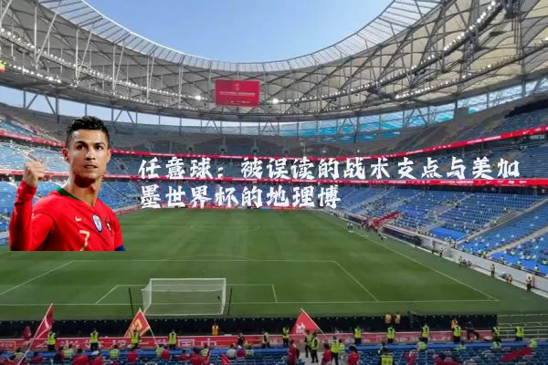 任意球：被误读的战术支点与美加墨世界杯的地理博弈